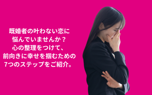 既婚者の叶わない恋の悩み解決法 | 前向きに幸せを掴む7つのステップ